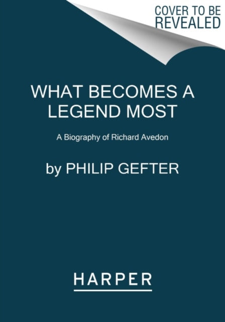 What Becomes a Legend Most : A Biography of Richard Avedon-9780062442741