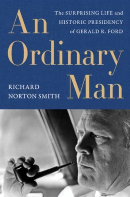 Ordinary Man, An : The Surprising Life and Historic Presidency of Gerald R. Ford-9780062684165