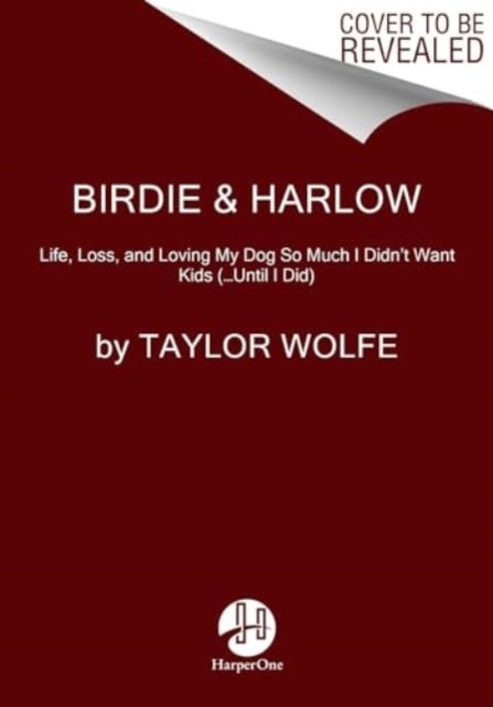 Birdie & Harlow : Life, Loss, and Loving My Dog So Much I Didn't Want Kids (.Until I Did)-9780063293823