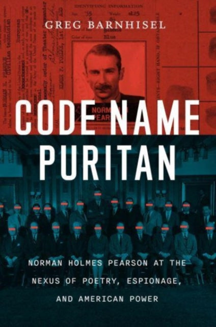 Code Name Puritan : Norman Holmes Pearson at the Nexus of Poetry, Espionage, and American Power-9780226647203