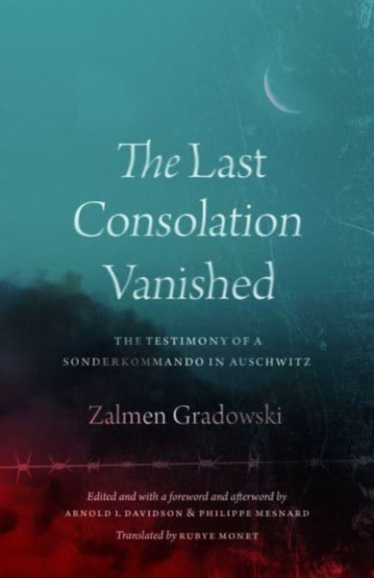The Last Consolation Vanished : The Testimony of a Sonderkommando in Auschwitz-9780226833231