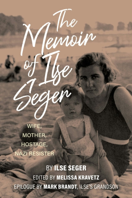 The Memoir of Ilse Seger : Wife, Mother, Hostage, Nazi Resister-9780253071552