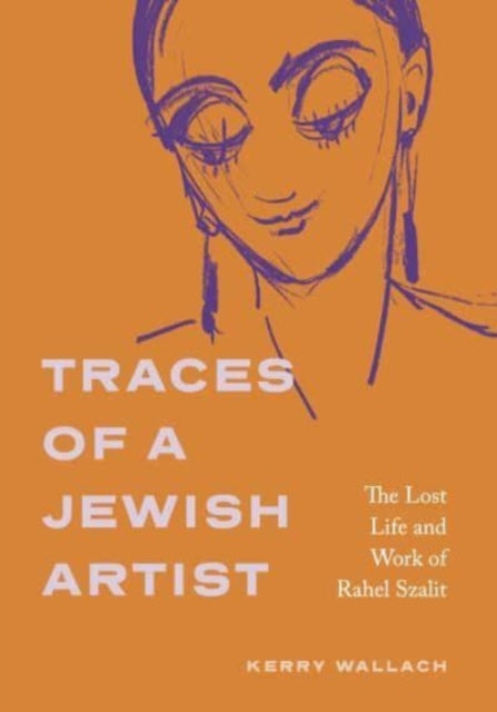 Traces of a Jewish Artist : The Lost Life and Work of Rahel Szalit-9780271095592