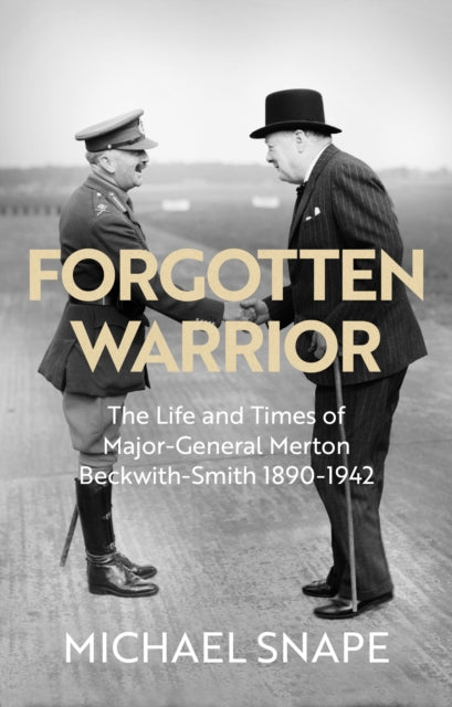 Forgotten Warrior : The Life and Times of Major-General Merton Beckwith-Smith 1890-1942. Foreword by Field Marshal Lord Guthrie-9780281086917
