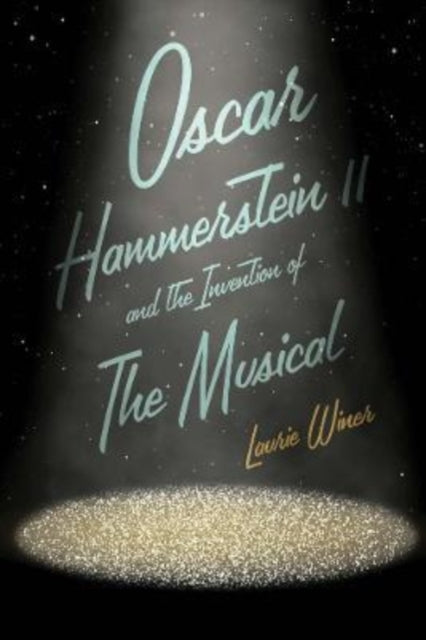 Oscar Hammerstein II and the Invention of the Musical-9780300223798