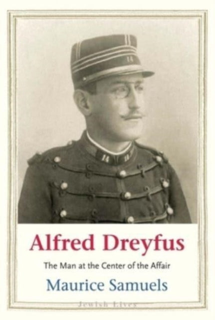 Alfred Dreyfus : The Man at the Center of the Affair-9780300254006