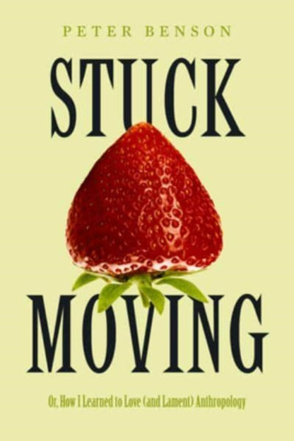 Stuck Moving : Or, How I Learned to Love (and Lament) Anthropology-9780520388734