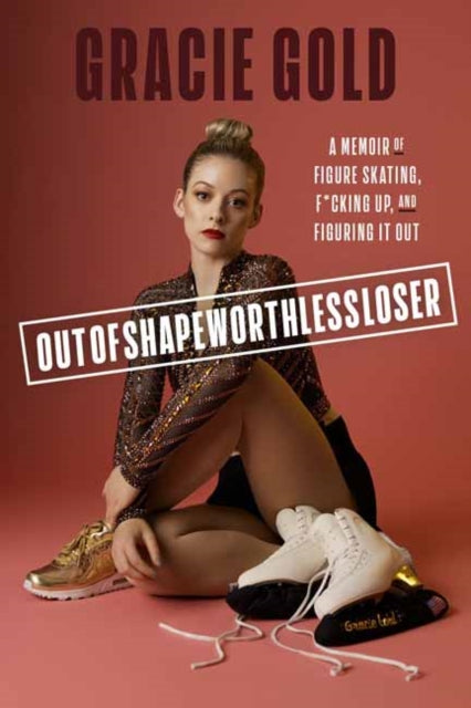 Outofshapeworthlessloser : A Memoir of Figure Skating, F*cking Up, and Figuring It Out-9780593444047