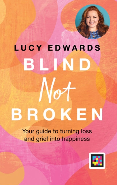 Blind Not Broken : Your guide to turning loss and grief into happiness-9780600637653