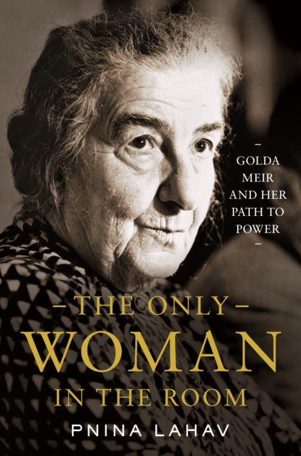 The Only Woman in the Room : Golda Meir and Her Path to Power-9780691239330