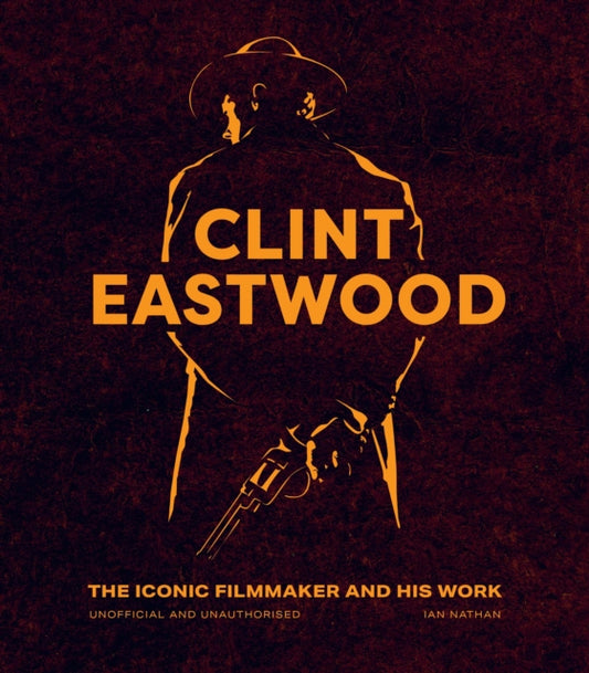 Clint Eastwood : The Iconic Filmmaker and his Work - Unofficial and Unauthorised-9780711283657