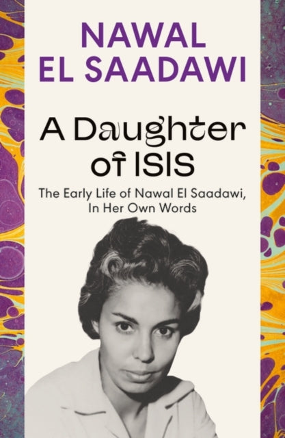 A Daughter of Isis : The Early Life of Nawal El Saadawi, In Her Own Words-9780755651566