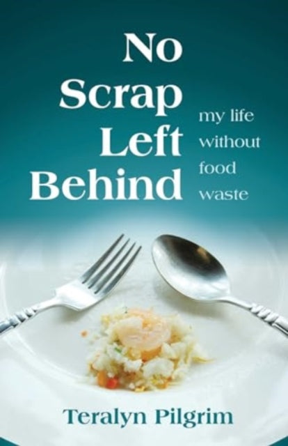 No Scrap Left Behind : My Life Without Food Waste-9780757325168