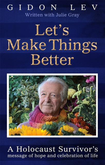 Let's Make Things Better : A Holocaust Survivor's Message of Hope and Celebration of Life-9781035043989