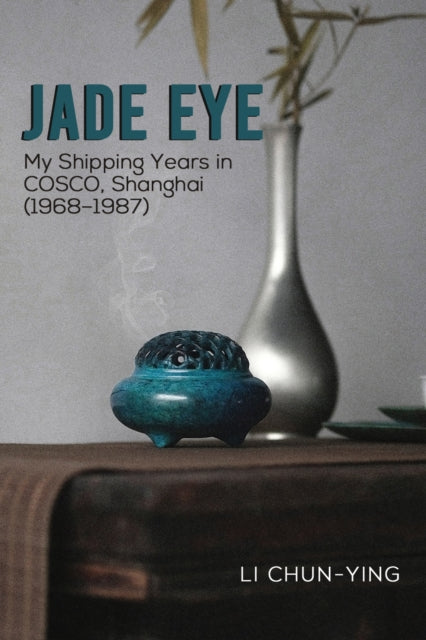 Jade Eye : My Shipping Years in COSCO, Shanghai (1968-1987)-9781035837007