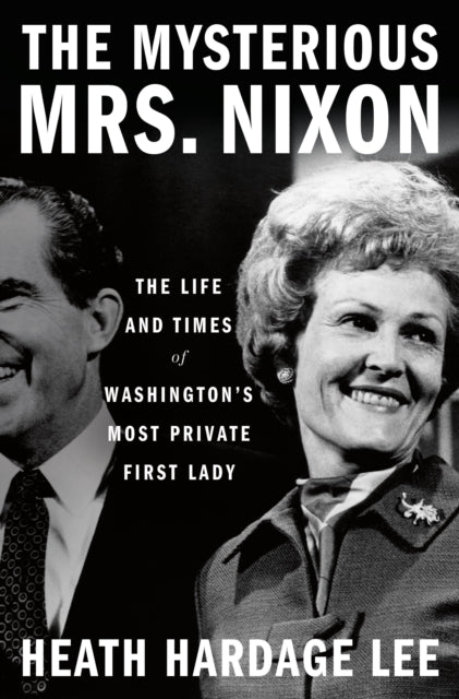 The Mysterious Mrs. Nixon : The Life and Times of Washington's Most Private First Lady-9781250274342