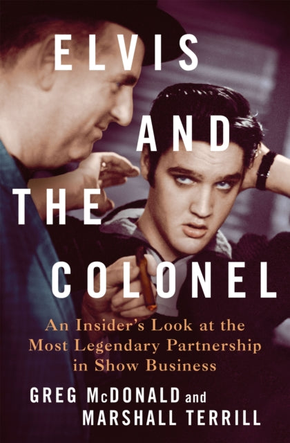 Elvis and the Colonel : An Insider's Look at the Most Legendary Partnership in Show Business-9781250287496