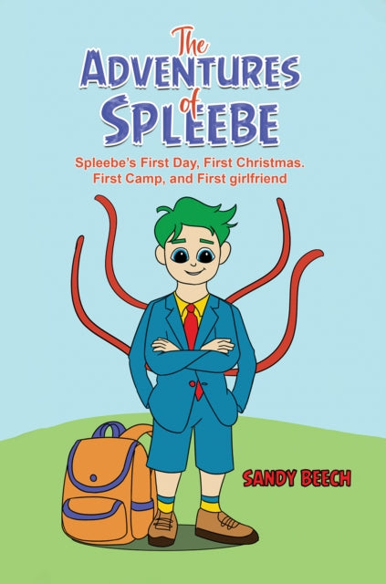 The Adventures of Spleebe : Spleebe's First Day, First Christmas. First Camp, and First girlfriend-9781398463615