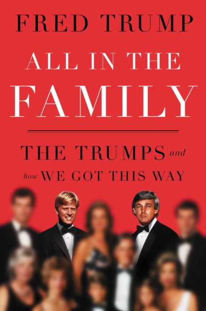 All in the Family : The Trumps and How We Got This Way-9781398540996