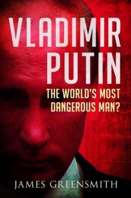Vladimir Putin : The World's Most Dangerous Man?-9781399043120