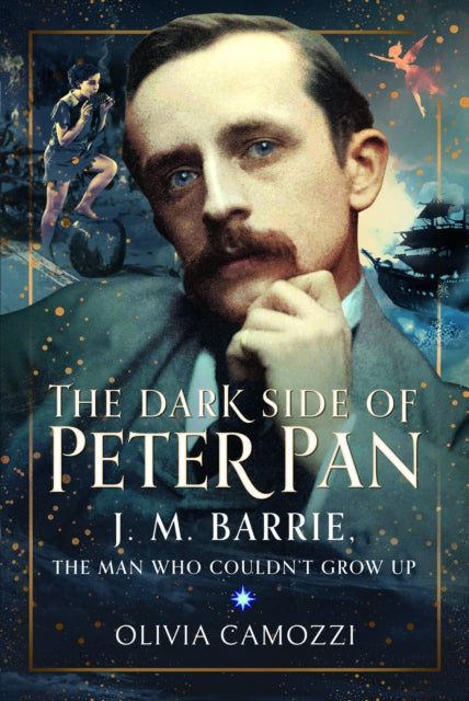 The Dark Side of Peter Pan : J. M. Barrie, the Man Who Couldn't Grow Up-9781399047555