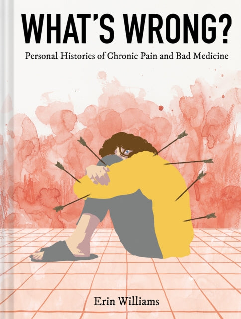 What's Wrong? : Personal Histories of Chronic Pain and Bad Medicine-9781419747342