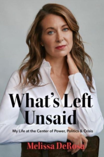 What's Left Unsaid : My Life at the Center of Power, Politics & Crisis-9781454952336