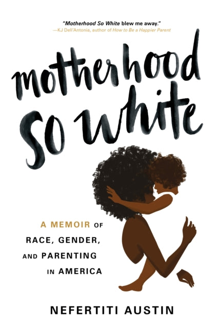 Motherhood So White : A Memoir of Race, Gender, and Parenting in America-9781464227264