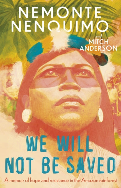 We Will Not Be Saved : A memoir of hope and resistance in the Amazon rainforest-9781472289247