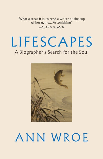 Lifescapes : A Biographer's Search for the Soul-9781529922547