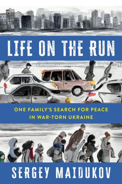 Life on the Run : One Family's Search for Peace in War-torn Ukraine-9781538185735