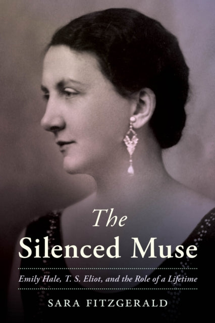 The Silenced Muse : Emily Hale, T. S. Eliot, and the Role of a Lifetime-9781538190357