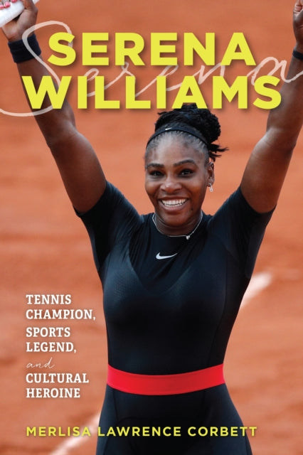 Serena Williams : Tennis Champion, Sports Legend, and Cultural Heroine-9781538192559