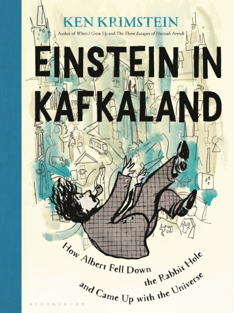 Einstein in Kafkaland : How Albert Fell Down the Rabbit Hole and Came Up with the Universe-9781635579536