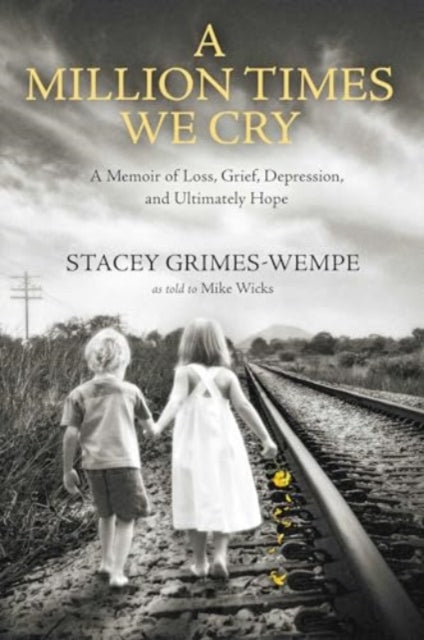 A Million Times We Cry : A Memoir of Loss, Grief, Depression, and Ultimately Hope-9781637632079