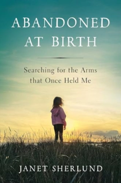 Abandoned at Birth : Searching for the Arms that Once Held Me-9781637632758