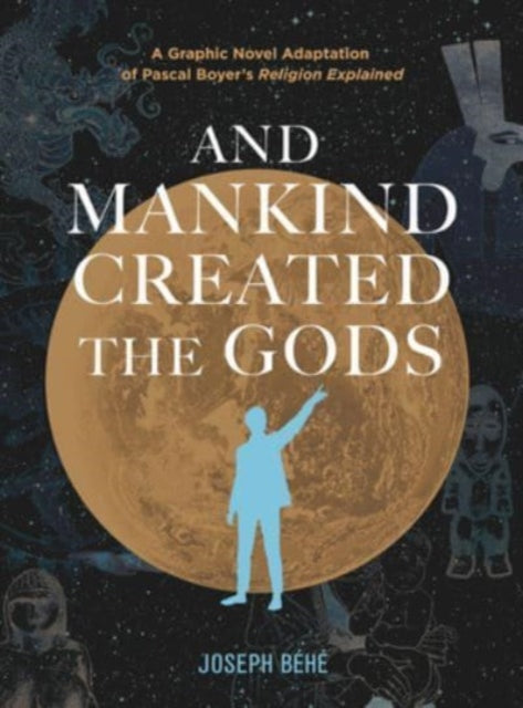 And Mankind Created the Gods : A Graphic Novel Adaptation of Pascal Boyer's Religion Explained-9781637790663