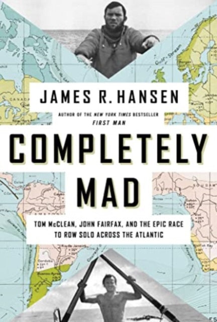 Completely Mad : Tom McClean, John Fairfax, and the Epic Race to Row Solo Across the Atlantic-9781639366934