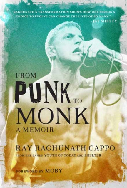From Punk to Monk: A Memoir : �The Spiritual Journey of Ray Raghunath Cappo, Lead Singer of the Bands Youth of Today and Shelter�-9781647228682