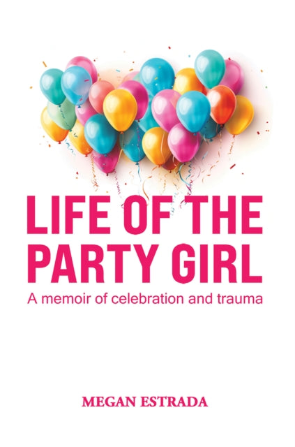 Life of the Party Girl : A Memoir of Celebration and Trauma-9781649791146