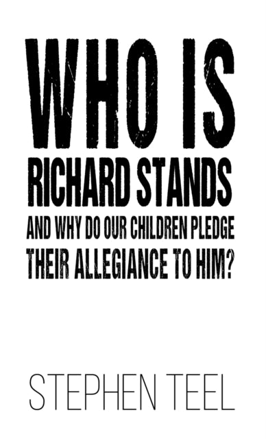 Who is Richard Stands and Why Do Our Children Pledge Their Allegiance to Him?-9781649794499