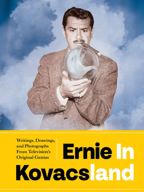 Ernie In Kovacsland : Writings, Drawings, and Photographs from Television's Original Genius-9781683966678