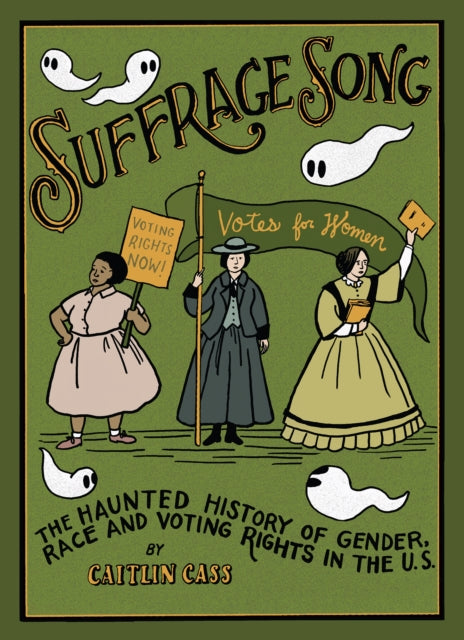 Suffrage Song : The Haunted History of Gender, Race and Voting Rights in the U.S.-9781683969334