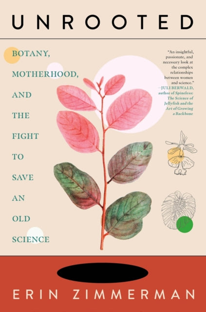 Unrooted : Botany, Motherhood, and the Fight to Save An Old Science-9781685890704