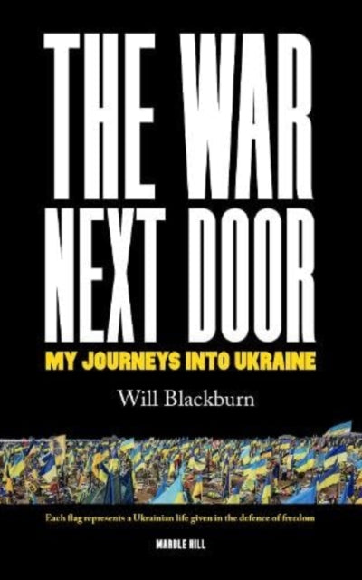 THE WAR NEXT DOOR : My Journeys Into Ukraine-9781738497003