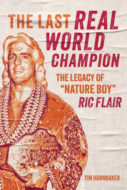 The Last Real World Champion : The Legend of 'Nature Boy' Ric Flair-9781770416260