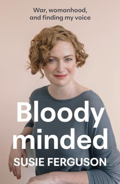 Bloody Minded : War, womanhood and finding my voice-9781775542407