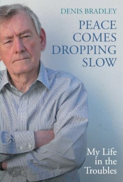 Peace Comes Dropping Slow : My Life in the Troubles-9781785375002