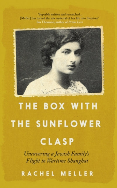 The Box with the Sunflower Clasp : Uncovering a Jewish Family's Flight to Wartime Shanghai-9781785789823