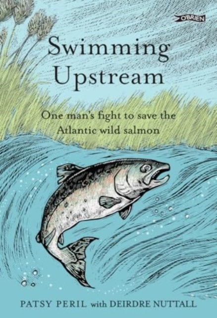 Swimming Upstream : One man's fight to save the Atlantic wild salmon-9781788494786